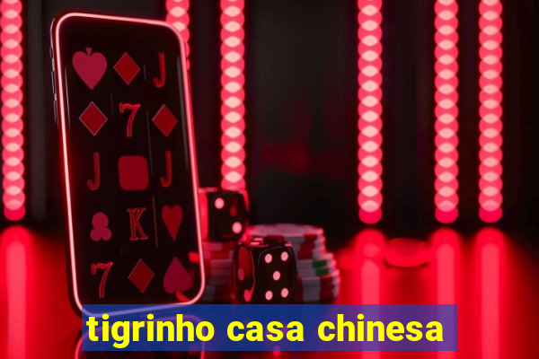 tigrinho casa chinesa